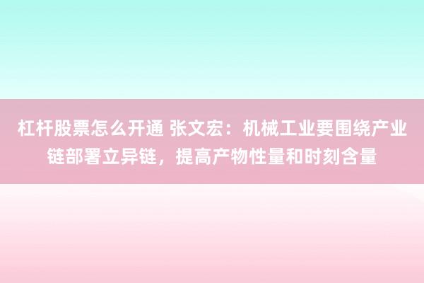 杠杆股票怎么开通 张文宏：机械工业要围绕产业链部署立异链，提高产物性量和时刻含量