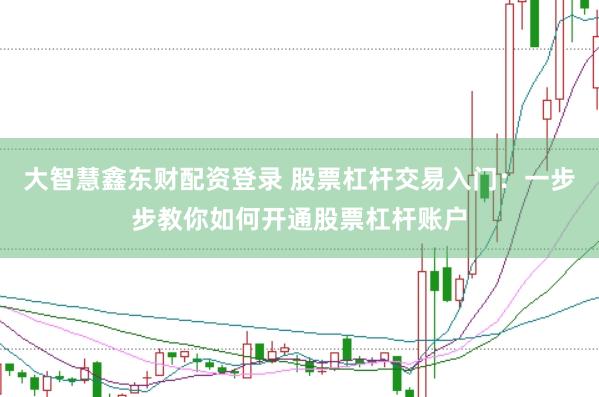 大智慧鑫东财配资登录 股票杠杆交易入门：一步步教你如何开通股票杠杆账户