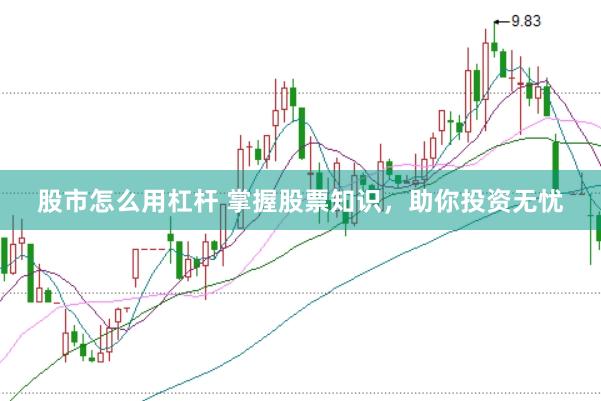 股市怎么用杠杆 掌握股票知识，助你投资无忧