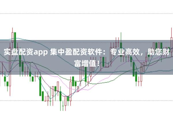 实盘配资app 集中盈配资软件：专业高效，助您财富增值！