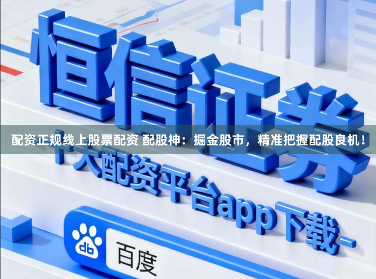 配资正规线上股票配资 配股神：掘金股市，精准把握配股良机！