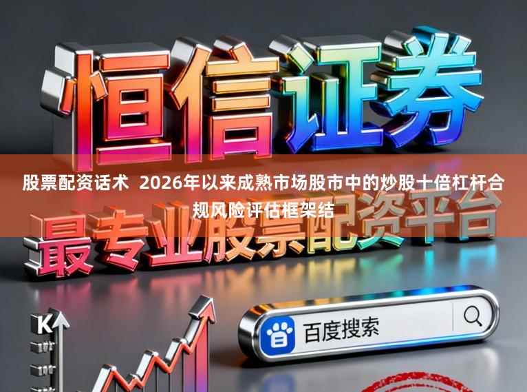 股票配资话术  2026年以来成熟市场股市中的炒股十倍杠杆合规风险评估框架结