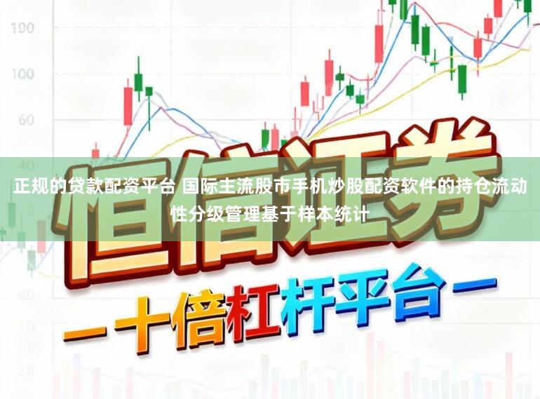 正规的贷款配资平台 国际主流股市手机炒股配资软件的持仓流动性分级管理基于样本统计