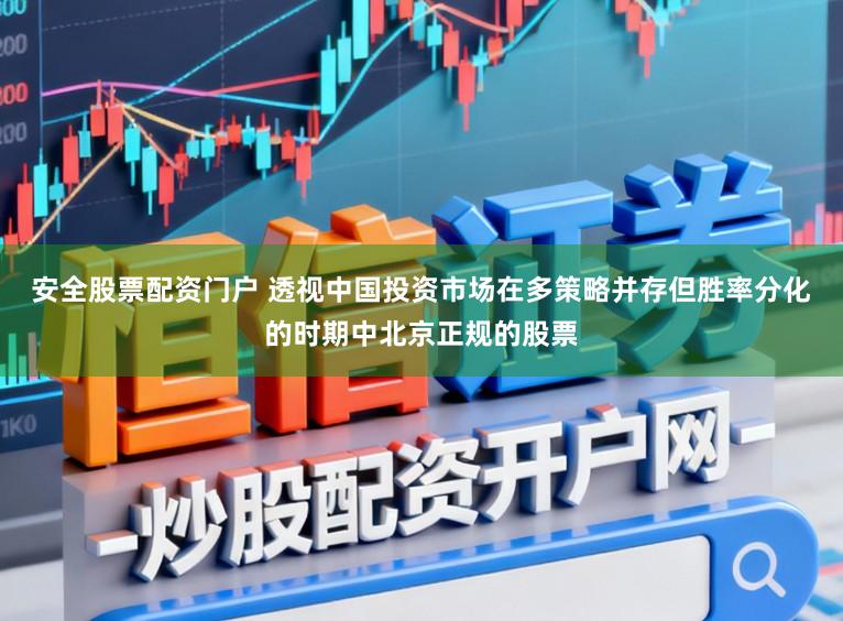 安全股票配资门户 透视中国投资市场在多策略并存但胜率分化的时期中北京正规的股票