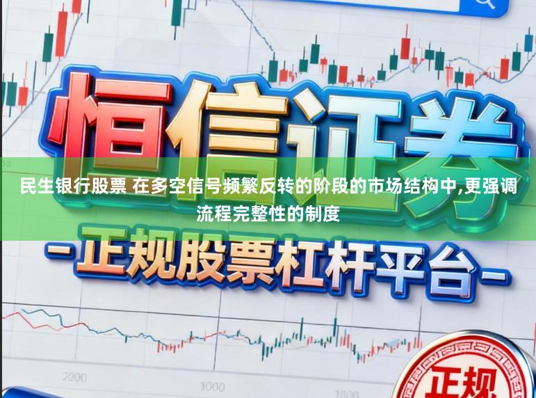 民生银行股票 在多空信号频繁反转的阶段的市场结构中,更强调流程完整性的制度