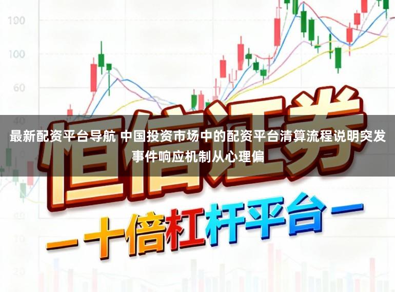 最新配资平台导航 中国投资市场中的配资平台清算流程说明突发事件响应机制从心理偏