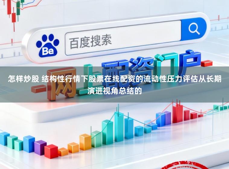 怎样炒股 结构性行情下股票在线配资的流动性压力评估从长期演进视角总结的