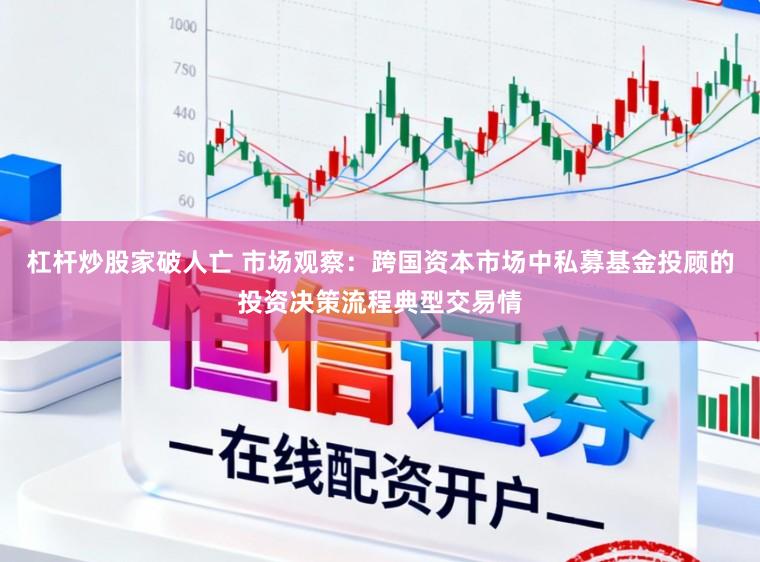 杠杆炒股家破人亡 市场观察：跨国资本市场中私募基金投顾的投资决策流程典型交易情