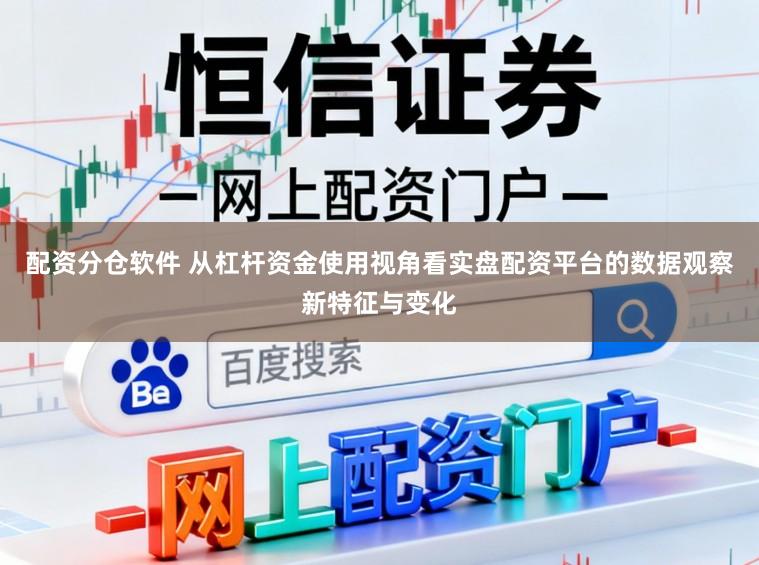 配资分仓软件 从杠杆资金使用视角看实盘配资平台的数据观察新特征与变化