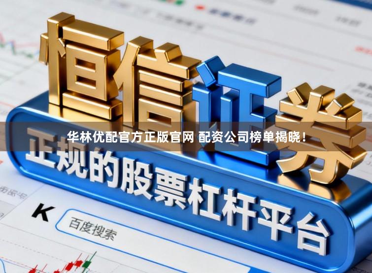 华林优配官方正版官网 配资公司榜单揭晓！