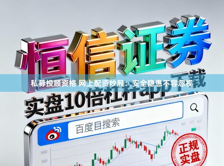私募投顾资格 网上配资炒股：安全隐患不容忽视