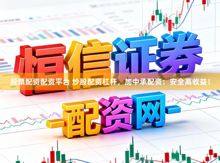 股票配资配资平台 炒股配资杠杆，加中承配资：安全高收益！