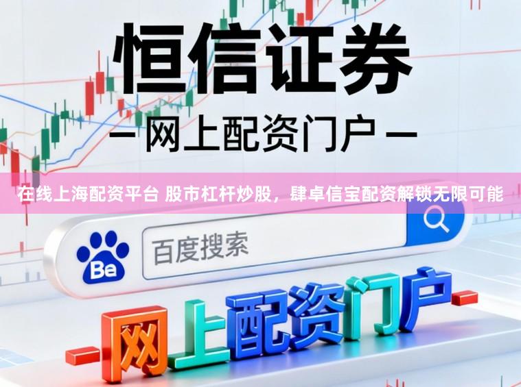 在线上海配资平台 股市杠杆炒股，肆卓信宝配资解锁无限可能