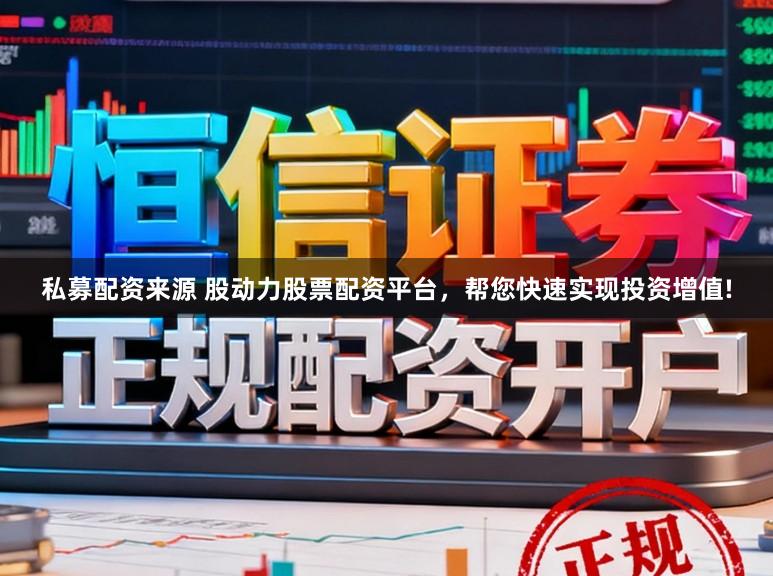 私募配资来源 股动力股票配资平台，帮您快速实现投资增值!