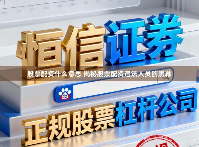 股票配资什么意思 揭秘股票配资违法人员的黑幕