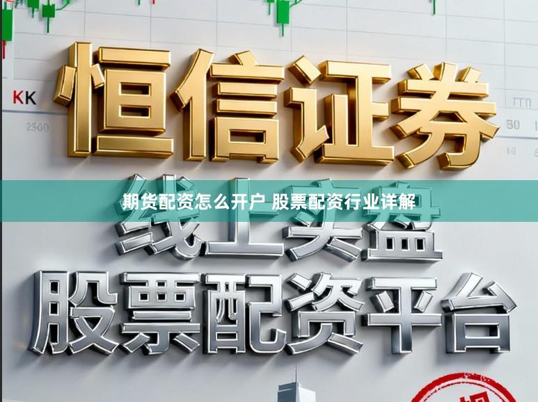 期货配资怎么开户 股票配资行业详解