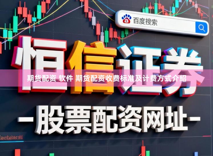 期货配资 软件 期货配资收费标准及计费方式介绍